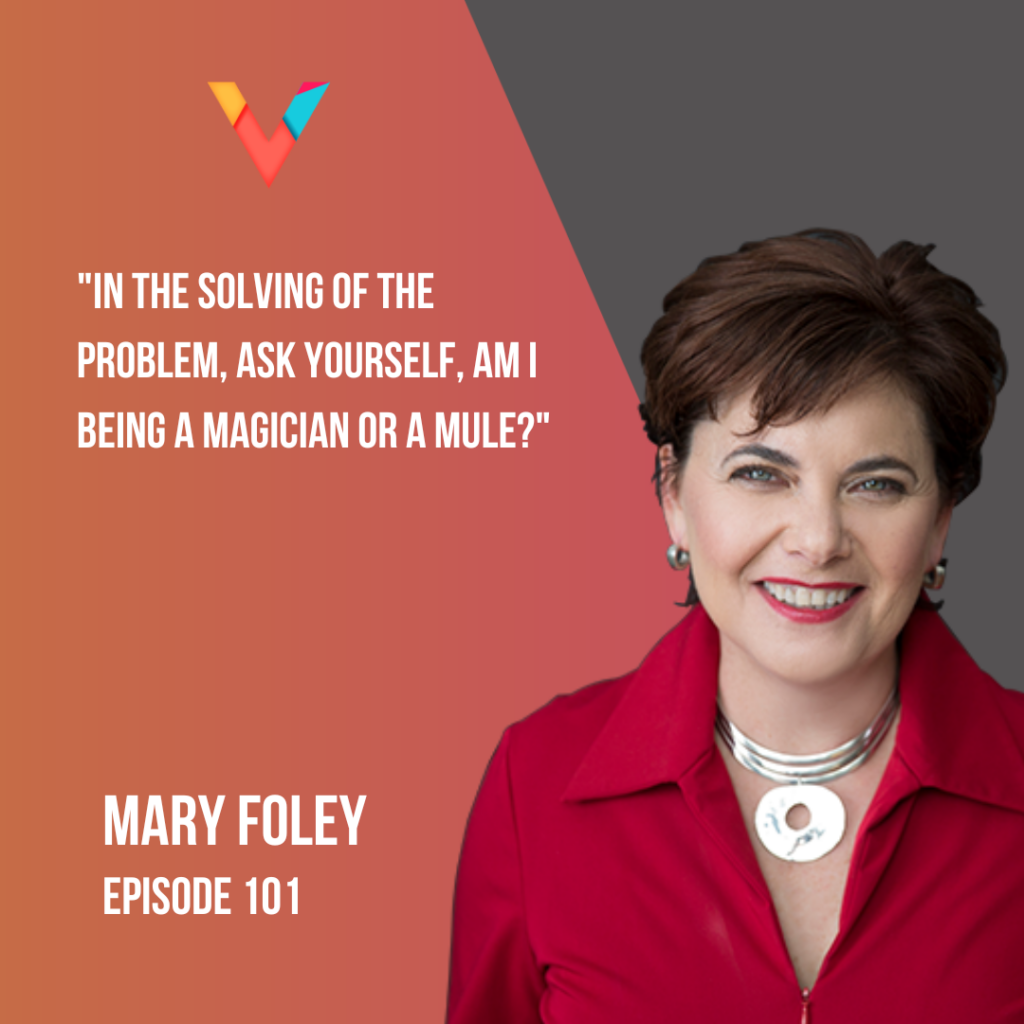 "In the solving of the problem, ask yourself, am I being a magician or a mule?" Mary Foley, Episode 101