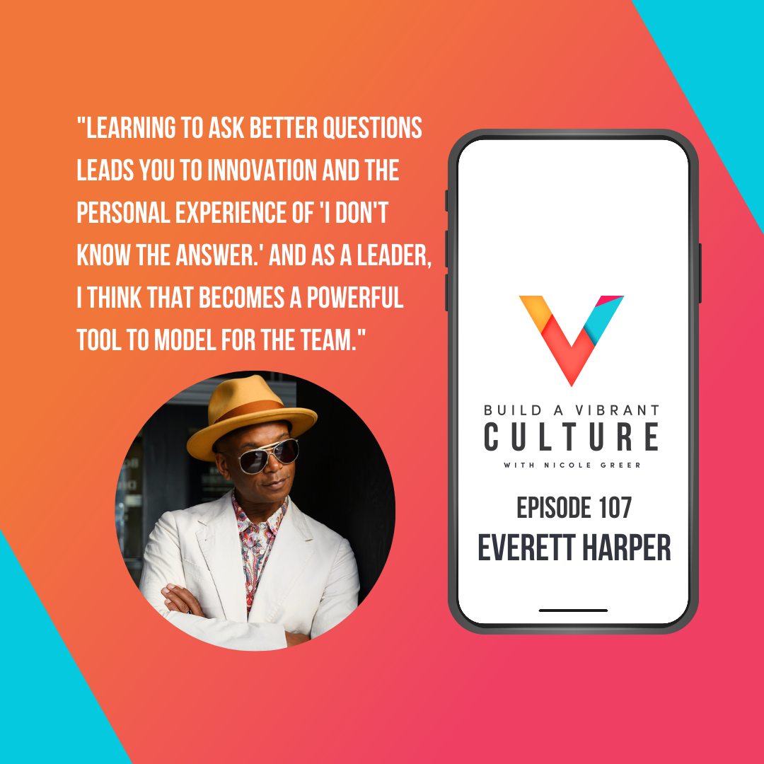 "Learning to ask better questions leads you to innovation and the personal experience of 'I don't know the answer.' And as a leader, I think that becomes a powerful tool to model for the team." Everett Harper, Episode 107