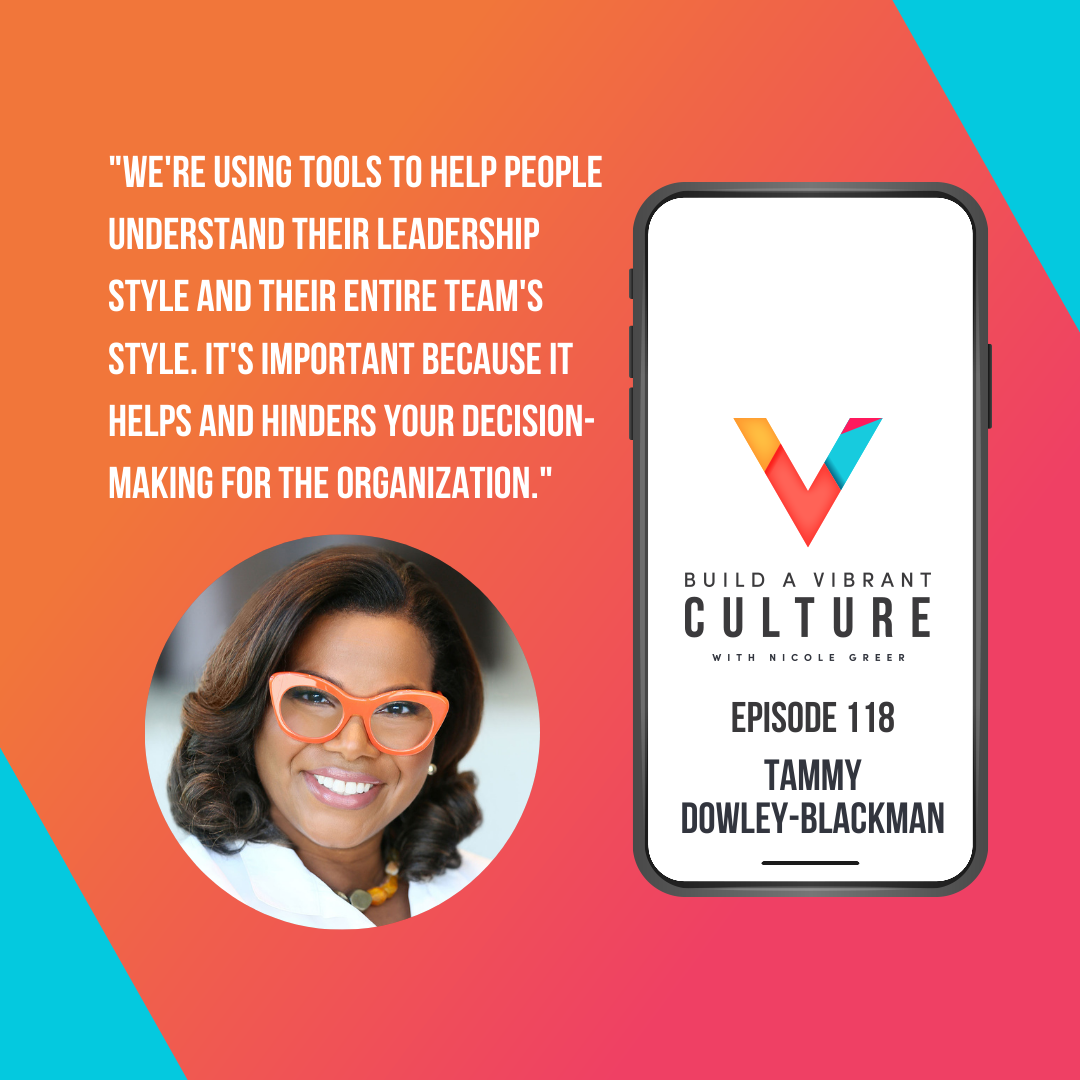 We're using tools to help people understand their leadership style and their entire team's style. It's important because it helps and hinders your decision-making for the organization." Tammy Dowley-Blackman, Episode 118