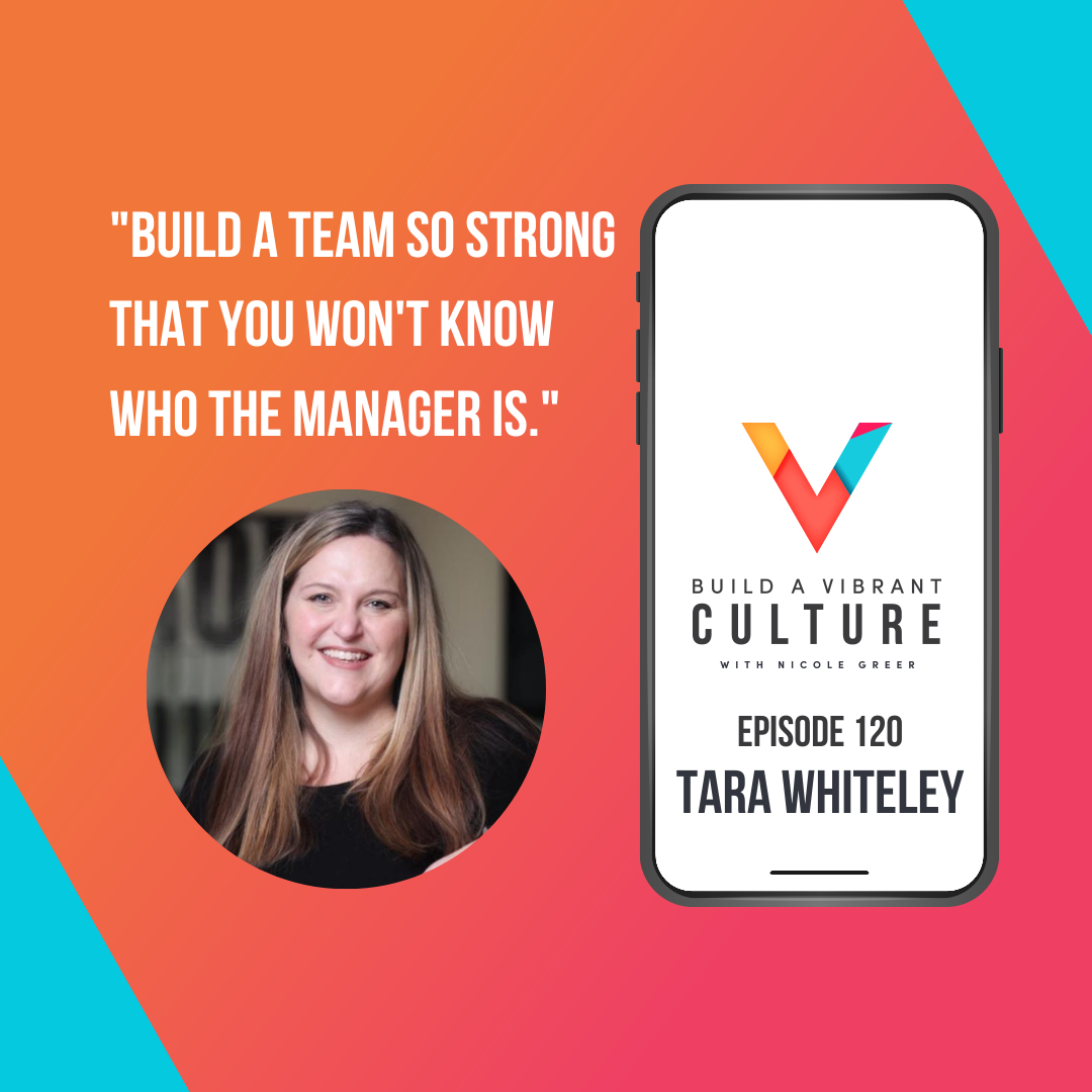 "Build a team so strong that you won't know who the manager is." Tara Whiteley, Episode 120
