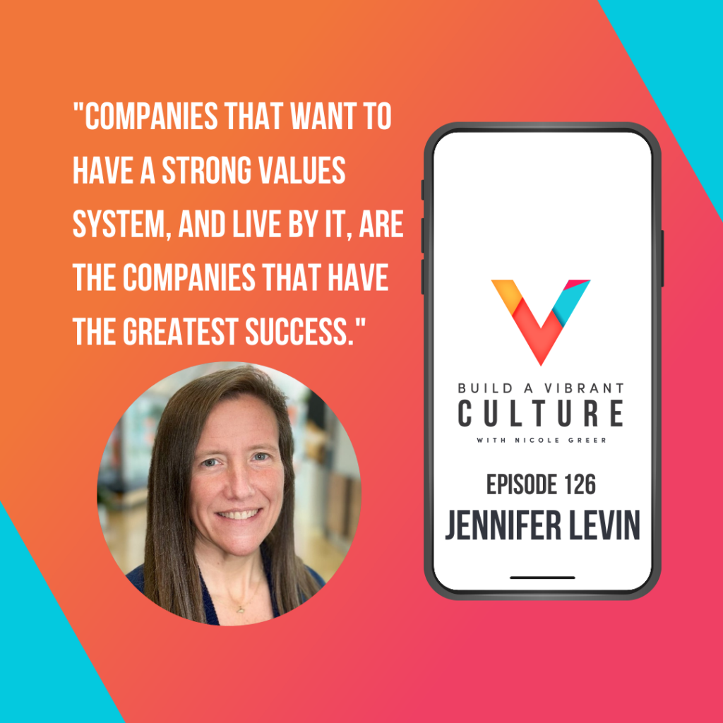 Companies that want to have a strong values system, and live by it, are the companies that have the greatest success." Jennifer Levin, Episode 126