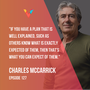 "If you have a plan that is well explained, such as others know what is exactly expected of them, then that's what you can expect of them." Charles McCarrick, Episode 127