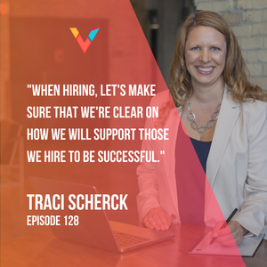 "When hiring, let's make sure that we're clear on how we will support those we hire to be successful." - Traci Scherck, Episode 128