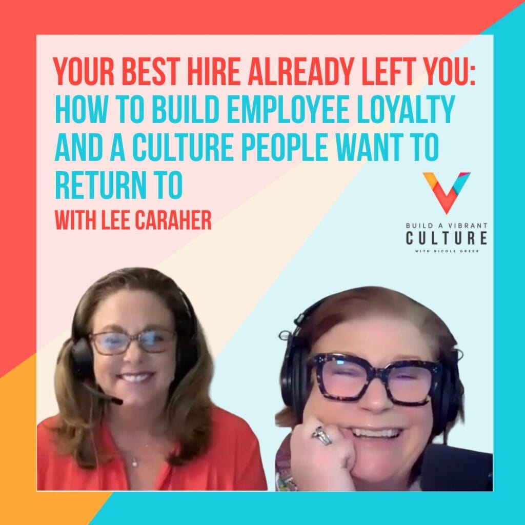 Your Best Hire Already Left You: How to Build Employee Loyalty and a Culture People Want to Return To with Lee Caraher